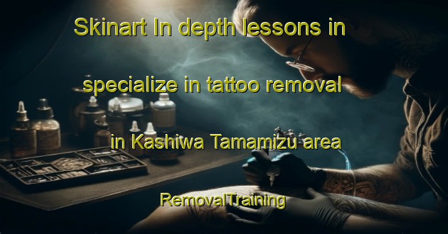 Skinart In-depth lessons in specialize in tattoo removal in Kashiwa Tamamizu area | RemovalTraining | RemovalClasses | SkinartTraining-Japan