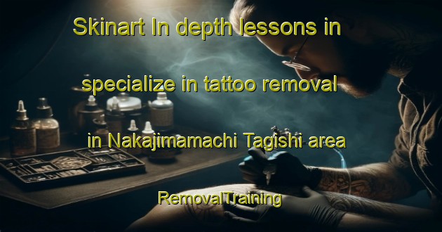 Skinart In-depth lessons in specialize in tattoo removal in Nakajimamachi Tagishi area | RemovalTraining | RemovalClasses | SkinartTraining-Japan