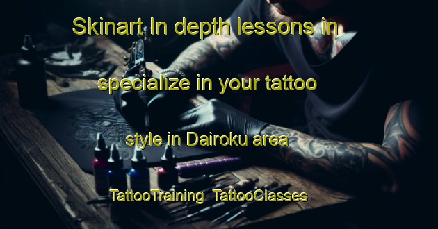Skinart In-depth lessons in specialize in your tattoo style in Dairoku area | TattooTraining | TattooClasses | SkinartTraining-Japan