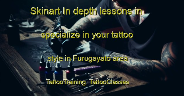Skinart In-depth lessons in specialize in your tattoo style in Furugayato area | TattooTraining | TattooClasses | SkinartTraining-Japan
