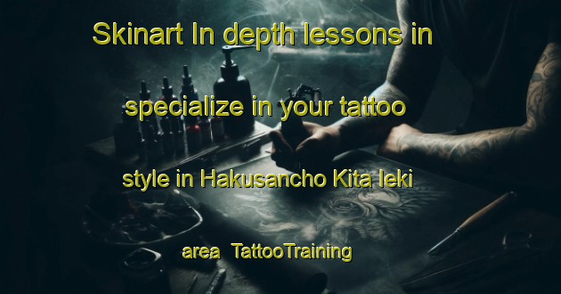 Skinart In-depth lessons in specialize in your tattoo style in Hakusancho Kita Ieki area | TattooTraining | TattooClasses | SkinartTraining-Japan