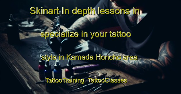 Skinart In-depth lessons in specialize in your tattoo style in Kameda Honcho area | TattooTraining | TattooClasses | SkinartTraining-Japan