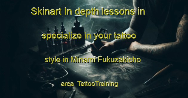 Skinart In-depth lessons in specialize in your tattoo style in Minami Fukuzakicho area | TattooTraining | TattooClasses | SkinartTraining-Japan
