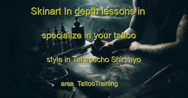 Skinart In-depth lessons in specialize in your tattoo style in Takasecho Shinmyo area | TattooTraining | TattooClasses | SkinartTraining-Japan