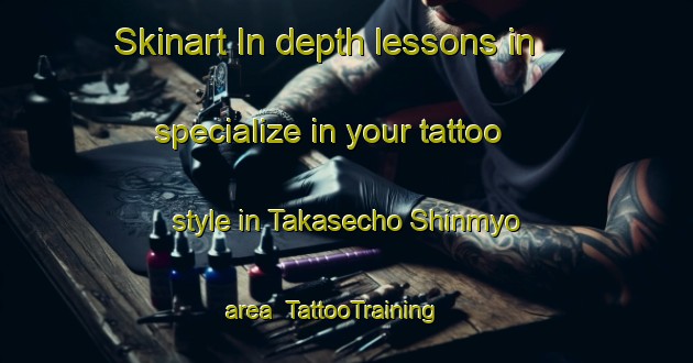 Skinart In-depth lessons in specialize in your tattoo style in Takasecho Shinmyo area | TattooTraining | TattooClasses | SkinartTraining-Japan