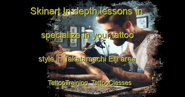 Skinart In-depth lessons in specialize in your tattoo style in Takatamachi Eiji area | TattooTraining | TattooClasses | SkinartTraining-Japan