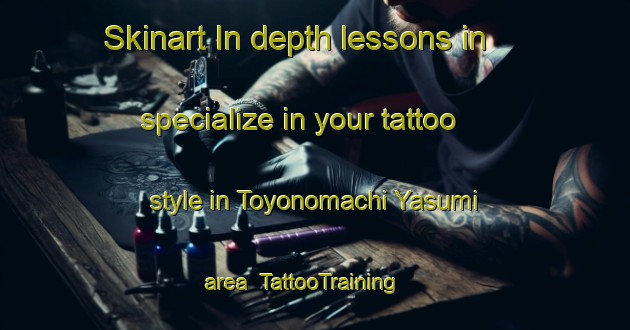 Skinart In-depth lessons in specialize in your tattoo style in Toyonomachi Yasumi area | TattooTraining | TattooClasses | SkinartTraining-Japan