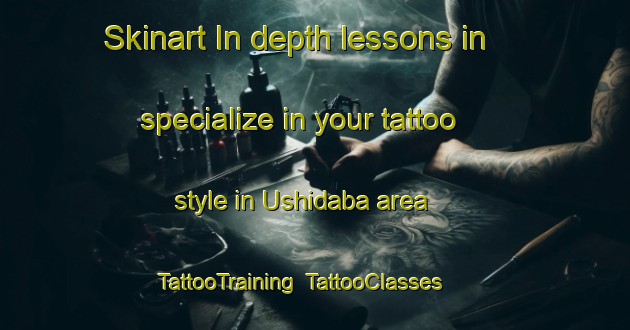 Skinart In-depth lessons in specialize in your tattoo style in Ushidaba area | TattooTraining | TattooClasses | SkinartTraining-Japan