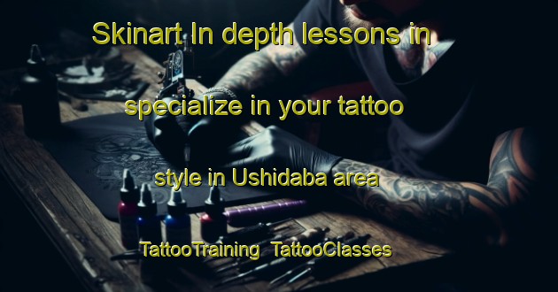 Skinart In-depth lessons in specialize in your tattoo style in Ushidaba area | TattooTraining | TattooClasses | SkinartTraining-Japan