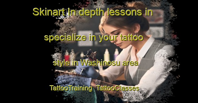 Skinart In-depth lessons in specialize in your tattoo style in Washinosu area | TattooTraining | TattooClasses | SkinartTraining-Japan