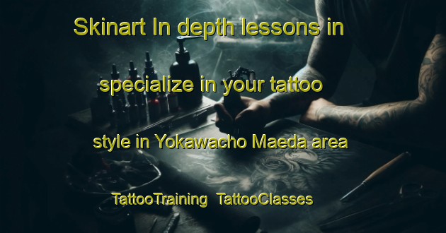 Skinart In-depth lessons in specialize in your tattoo style in Yokawacho Maeda area | TattooTraining | TattooClasses | SkinartTraining-Japan