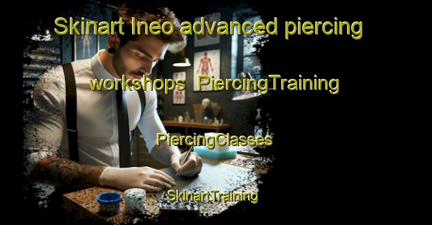 Skinart Ineo advanced piercing workshops | #PiercingTraining #PiercingClasses #SkinartTraining-Japan