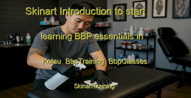 Skinart Introduction to start learning BBP essentials in Kotsu | BbpTraining | BbpClasses | SkinartTraining-Japan