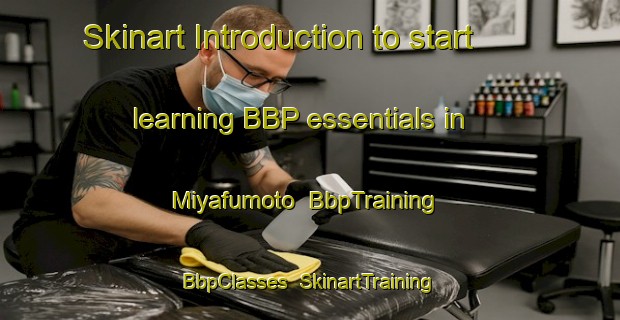 Skinart Introduction to start learning BBP essentials in Miyafumoto | BbpTraining | BbpClasses | SkinartTraining-Japan