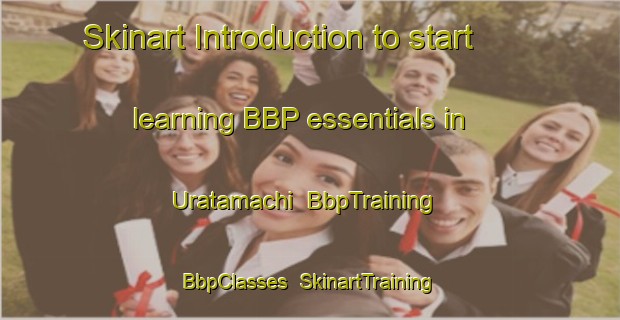 Skinart Introduction to start learning BBP essentials in Uratamachi | BbpTraining | BbpClasses | SkinartTraining-Japan