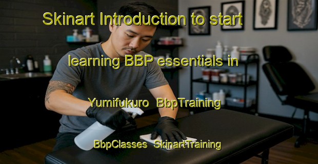 Skinart Introduction to start learning BBP essentials in Yumifukuro | BbpTraining | BbpClasses | SkinartTraining-Japan