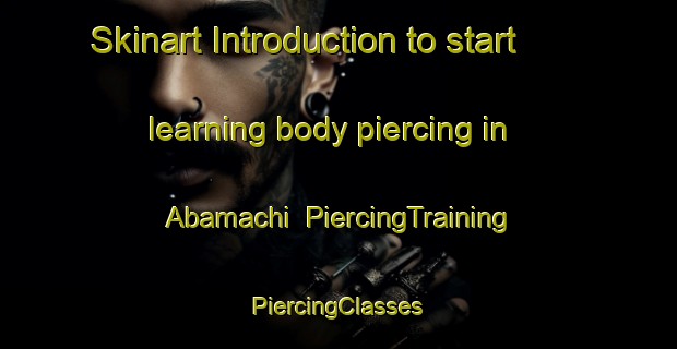 Skinart Introduction to start learning body piercing in Abamachi | #PiercingTraining #PiercingClasses #SkinartTraining-Japan