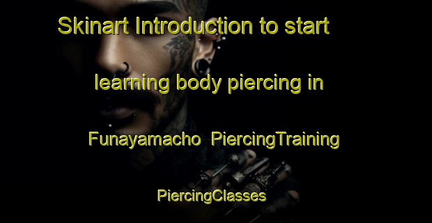 Skinart Introduction to start learning body piercing in Funayamacho | PiercingTraining | PiercingClasses | SkinartTraining-Japan