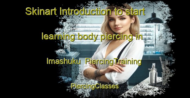 Skinart Introduction to start learning body piercing in Imashuku | #PiercingTraining #PiercingClasses #SkinartTraining-Japan