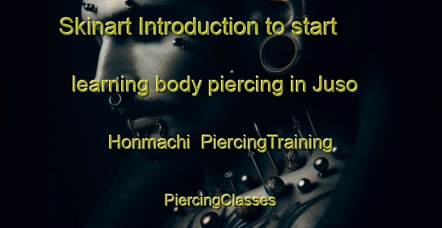 Skinart Introduction to start learning body piercing in Juso Honmachi | #PiercingTraining #PiercingClasses #SkinartTraining-Japan