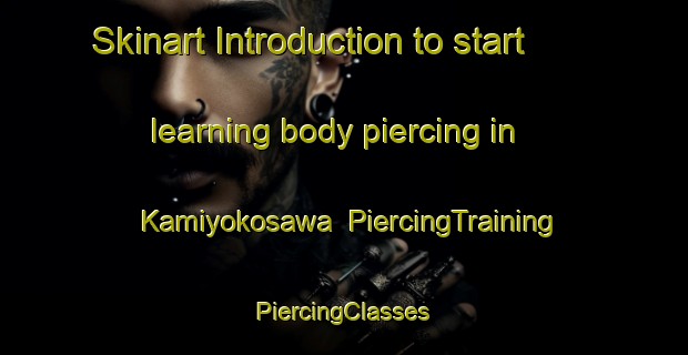 Skinart Introduction to start learning body piercing in Kamiyokosawa | #PiercingTraining #PiercingClasses #SkinartTraining-Japan