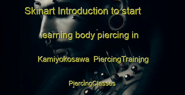 Skinart Introduction to start learning body piercing in Kamiyokosawa | #PiercingTraining #PiercingClasses #SkinartTraining-Japan