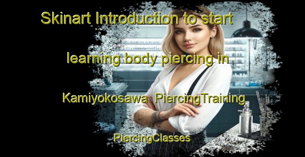 Skinart Introduction to start learning body piercing in Kamiyokosawa | #PiercingTraining #PiercingClasses #SkinartTraining-Japan