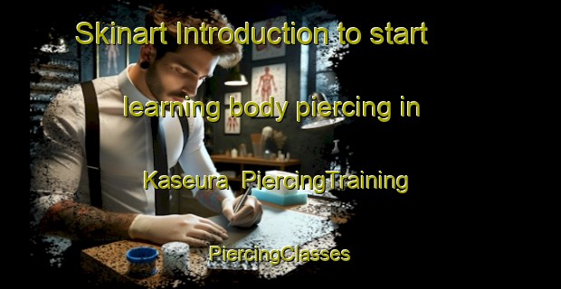 Skinart Introduction to start learning body piercing in Kaseura | #PiercingTraining #PiercingClasses #SkinartTraining-Japan