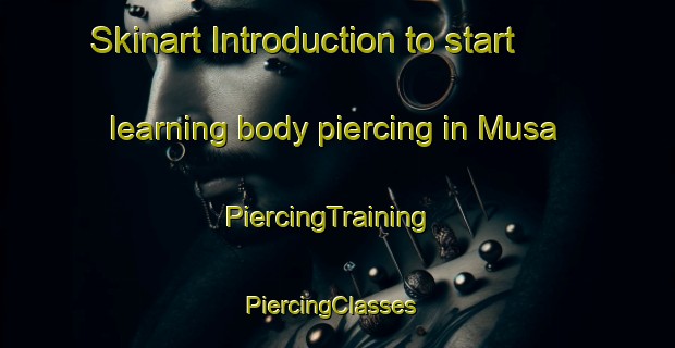 Skinart Introduction to start learning body piercing in Musa | PiercingTraining | PiercingClasses | SkinartTraining-Japan