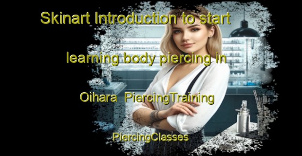 Skinart Introduction to start learning body piercing in Oihara | #PiercingTraining #PiercingClasses #SkinartTraining-Japan