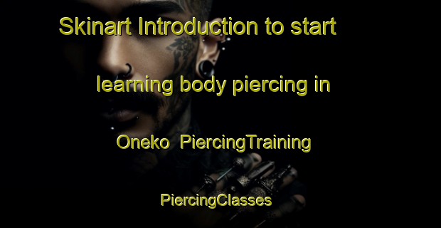 Skinart Introduction to start learning body piercing in Oneko | PiercingTraining | PiercingClasses | SkinartTraining-Japan