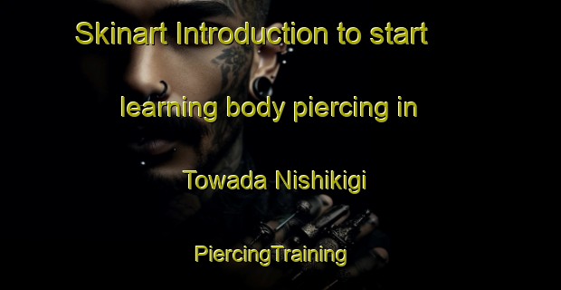 Skinart Introduction to start learning body piercing in Towada Nishikigi | PiercingTraining | PiercingClasses | SkinartTraining-Japan