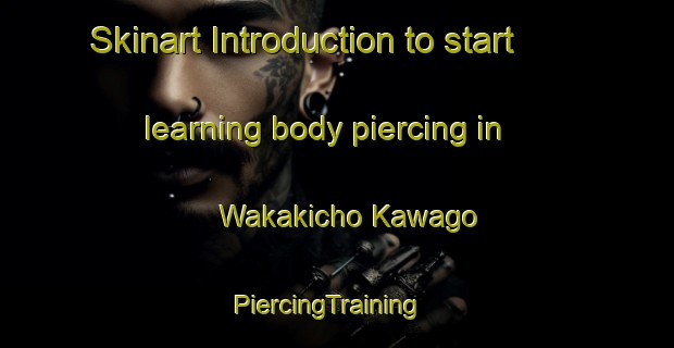 Skinart Introduction to start learning body piercing in Wakakicho Kawago | PiercingTraining | PiercingClasses | SkinartTraining-Japan