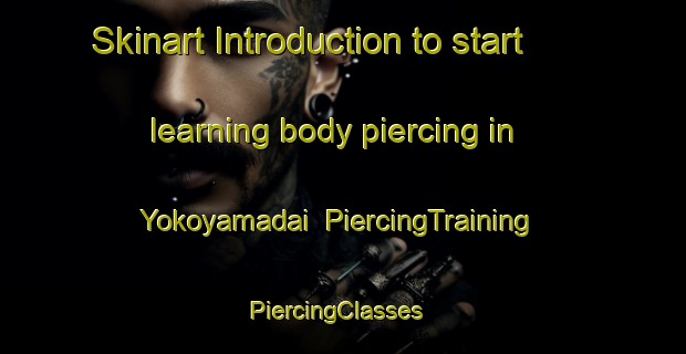 Skinart Introduction to start learning body piercing in Yokoyamadai | PiercingTraining | PiercingClasses | SkinartTraining-Japan