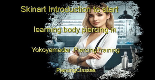 Skinart Introduction to start learning body piercing in Yokoyamadai | PiercingTraining | PiercingClasses | SkinartTraining-Japan