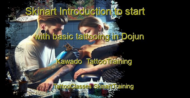 Skinart Introduction to start with basic tattooing in Dojun Kawado | #TattooTraining #TattooClasses #SkinartTraining-Japan