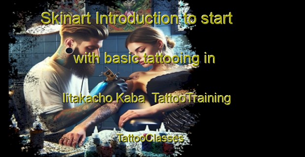 Skinart Introduction to start with basic tattooing in Iitakacho Kaba | TattooTraining | TattooClasses | SkinartTraining-Japan