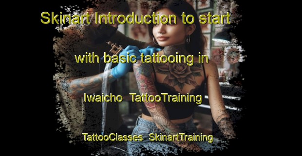 Skinart Introduction to start with basic tattooing in Iwaicho | TattooTraining | TattooClasses | SkinartTraining-Japan