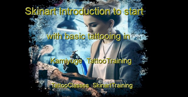 Skinart Introduction to start with basic tattooing in Kamiyuge | TattooTraining | TattooClasses | SkinartTraining-Japan