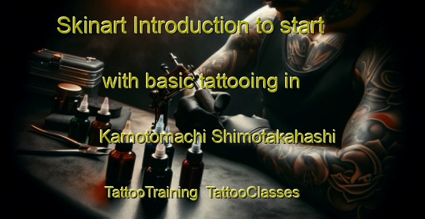Skinart Introduction to start with basic tattooing in Kamotomachi Shimotakahashi | TattooTraining | TattooClasses | SkinartTraining-Japan