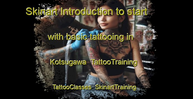 Skinart Introduction to start with basic tattooing in Kotsugawa | TattooTraining | TattooClasses | SkinartTraining-Japan