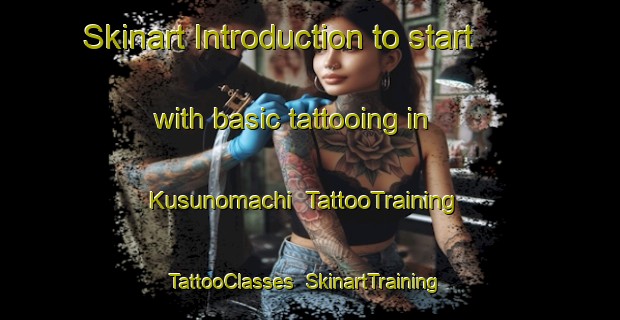 Skinart Introduction to start with basic tattooing in Kusunomachi | TattooTraining | TattooClasses | SkinartTraining-Japan
