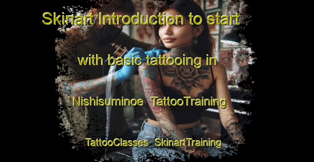 Skinart Introduction to start with basic tattooing in Nishisuminoe | TattooTraining | TattooClasses | SkinartTraining-Japan