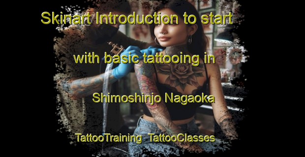 Skinart Introduction to start with basic tattooing in Shimoshinjo Nagaoka | TattooTraining | TattooClasses | SkinartTraining-Japan