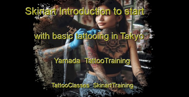 Skinart Introduction to start with basic tattooing in Takyo Yamada | TattooTraining | TattooClasses | SkinartTraining-Japan