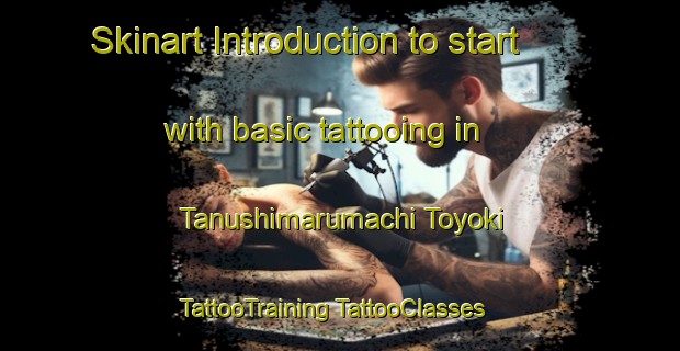 Skinart Introduction to start with basic tattooing in Tanushimarumachi Toyoki | #TattooTraining #TattooClasses #SkinartTraining-Japan