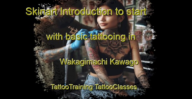 Skinart Introduction to start with basic tattooing in Wakagimachi Kawago | #TattooTraining #TattooClasses #SkinartTraining-Japan