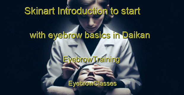 Skinart Introduction to start with eyebrow basics in Daikan | EyebrowTraining | EyebrowClasses | SkinartTraining-Japan