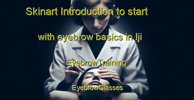 Skinart Introduction to start with eyebrow basics in Iji | EyebrowTraining | EyebrowClasses | SkinartTraining-Japan