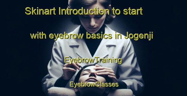 Skinart Introduction to start with eyebrow basics in Jogenji | EyebrowTraining | EyebrowClasses | SkinartTraining-Japan